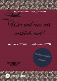 ebook: Wer und was wir wirklich sind!