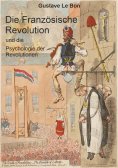 ebook: Die Französische Revolution und die Psychologie der Revolutionen
