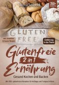 ebook: Glutenfreie Ernährung 2 in 1 – Gesund Kochen und Backen