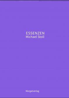 ebook: ESSENZEN VIII ---  Dichterische Texte von Michael Stoll, die ausgehend vom Konkreten,  geöffnete Weg