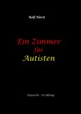 ebook: Ein Zimmer für Autisten - hochfunktionaler Autismus, Asperger-Syndrom, Missbrauch, Postwachstum, Per