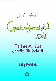 ebook: Gedankendoof - Das Arbeitsbuch - Die Macht der Gedanken: Wie du negative Denk- und Gefühlsmuster dur