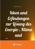 ebook: Ideen und Erfindungen zur Lösung des Energie-, Klima und Übervölkerungsproblems und zur Rettung der 