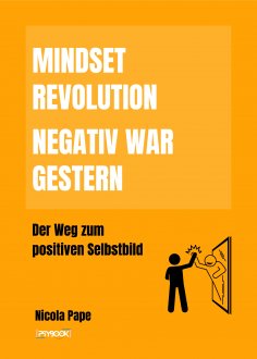eBook: Mindset Revolution - Negativ war gestern / wissenschaftlich fundierter Ratgeber