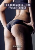 ebook: La Fabrication d'une Femme Chaude
