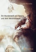 ebook: Die Wunderwelt von Ayasha und dem Weisheitswolf - Schamanische Weisheiten und ein Naturzauber Abente