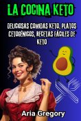 ebook: La Cocina Keto: Deliciosas Comidas Keto, Platos Cetogénicos, Recetas Fáciles de Keto