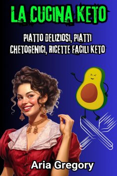 ebook: La Cucina Keto: Piatto Deliziosi, Piatti Chetogenici, Ricette Facili Keto