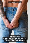 ebook: Primeira Experiência Real de Ser Fodido no Cu