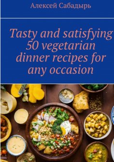 eBook: Tasty and satisfying 50 vegetarian dinner recipes for any occasion