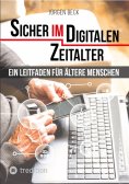ebook: Sicher im Digitalen Zeitalter: Ein Leitfaden für ältere Menschen.