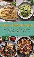 ebook: PASTA FÜR DIE SEELE: ÜBER 150 REZEPTE MIT LIEBE GEKOCHT