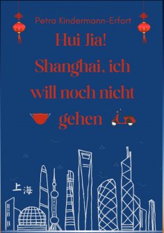 ebook: Hui Jia! Shanghai, ich will noch nicht gehen