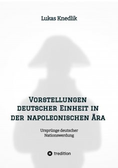 ebook: Vorstellungen deutscher Einheit in der napoleonischen Ära