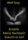 ebook: Annette meine Nachbarin braucht es hart