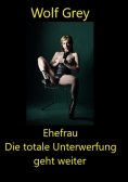 ebook: Ehefrau die totale Unterwerfung geht weiter