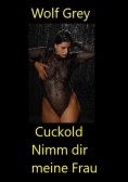 eBook: Cuckold Nimm dir meine Frau