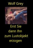 ebook: Erst Sie dann Ihn zum Lustobjekt erzogen