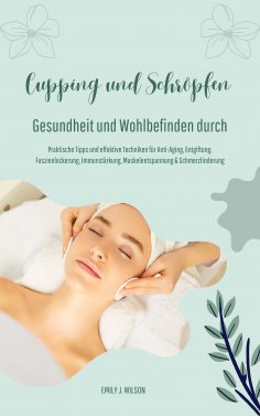 ebook: Gesundheit und Wohlbefinden durch Schröpfen und Cupping (Praktische Tipps und effektive Techniken fü