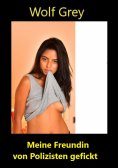 ebook: Meine Freundin von Polizisten gefickt