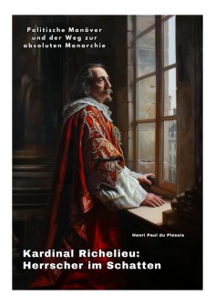 eBook: Kardinal Richelieu:  Herrscher im Schatten