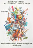 ebook: Kreativ und Aktiv:  Dein Leitfaden für erfüllende Hobbys