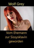 eBook: Vom Ehemann zur Sissysklavin geworden