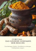 ebook: Curcuma –  Das goldene Geheimnis der Heilung