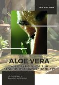 ebook: Aloe Vera:  Wüstenpflanze für  Gesundheit und Schönheit