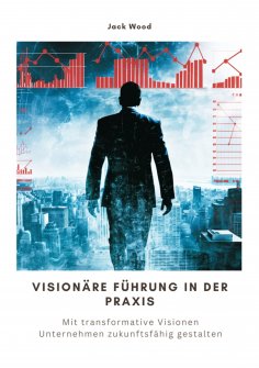 ebook: Visionäre Führung in der Praxis