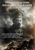 ebook: Yuan Shikai: Vom Soldaten zum Kaiser