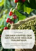 ebook: Grüner Kaffee:  Der natürliche Weg zur Traumfigur