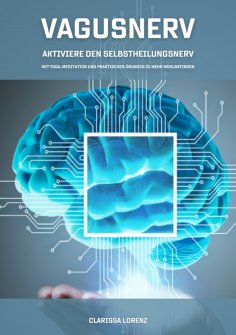 ebook: Vagusnerv - Aktiviere den Selbstheilungsnerv: Mit Yoga, Meditation und praktischen Übungen zu mehr W