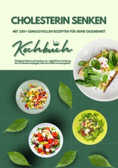 eBook: Cholesterin senken: Kochbuch mit 250+ genussvollen Rezepten für deine Gesundheit (Cholesterinbewusst