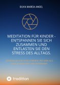 ebook: Meditation für Kinder - Entspannen Sie sich zusammen und entlasten Sie den Stress des Alltags.