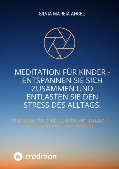 ebook: Meditation für Kinder - Entspannen Sie sich zusammen und entlasten Sie den Stress des Alltags.