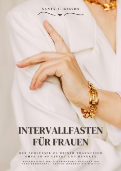 ebook: Intervallfasten für Frauen: Der Schlüssel zu deiner Traumfigur ohne Jo-Jo-Effekt und Hungern (Kochbu