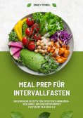 ebook: Meal Prep für Intervallfasten: 500 einfache Rezepte für effektives Abnehmen – Schlanke Linie und ent