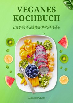 ebook: Veganes Kochbuch: 150+ gesunde und leckere Rezepte für täglichen Genuss in der veganen Küche