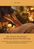ebook: Die Kunst des Reiki:  Heilung durch Berührung