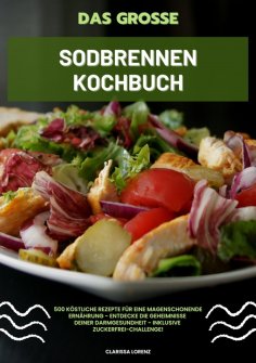 eBook: Das große Sodbrennen Kochbuch: 500 köstliche Rezepte für eine magenschonende Ernährung - Entdecke di