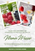 eBook: Vitamin Wasser: Erlebe puren Geschmack mit Vitalwasser aus Früchten und Kräutern (Fruit Infused Wate