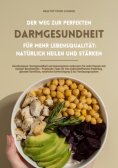 ebook: Der Weg zur perfekten Darmgesundheit für mehr Lebensqualität: Natürlich heilen und stärken (Darmkomp
