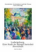 ebook: Ludwigsburg:  Eine Stadt als Spiegel  barocker Herrschaft