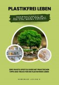 eBook: Plastikfrei leben: Nachhaltigkeit im Alltag leicht gemacht für eine grüne Zukunft (Zero Waste Lifest