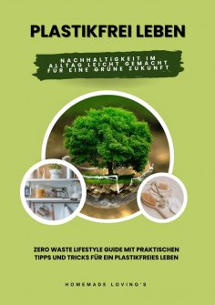 eBook: Plastikfrei leben: Nachhaltigkeit im Alltag leicht gemacht für eine grüne Zukunft (Zero Waste Lifest