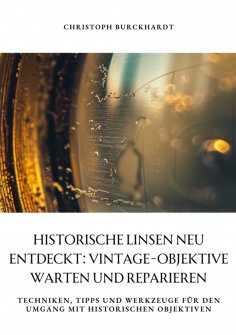 eBook: Historische Linsen neu entdeckt: Vintage-Objektive warten und  reparieren