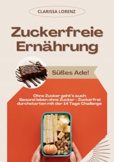 eBook: Zuckerfreie Ernährung: Süßes Ade! (Ohne Zucker geht's auch: Gesund leben ohne Zucker - Zuckerfrei du