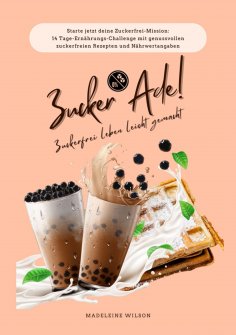 ebook: Zuckerfrei leben leicht gemacht: Zucker Ade! (Starte jetzt deine Zuckerfrei-Mission: 14 Tage-Ernähru