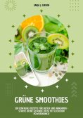 ebook: Grüne Smoothies: 100 einfache Rezepte für Detox und Abnehmen - Starte deine gesunde Reise mit lecker